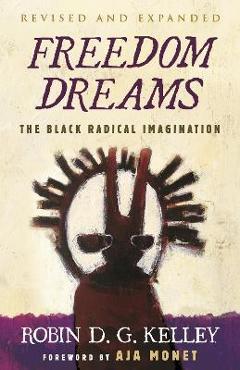Freedom Dreams (Twentieth Anniversary Edition): The Black Radical Imagination - Robin D. G. Kelley Freedom Dreams (Twentieth Anniversary Edition): The Black Radical Imagination - Robin D. G. Kelley