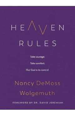 Heaven Rules: Take Courage. Take Comfort. Our God Is in Control. - Nancy Demoss Wolgemuth Heaven Rules: Take Courage. Take Comfort. Our God Is in Control. - Nancy Demoss Wolgemuth