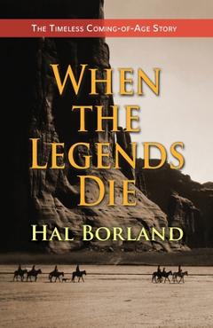 When the Legends Die: The Timeless Coming-of-Age Story about a Native American Boy Caught Between Two Worlds - Hal Borland When the Legends Die: The Timeless Coming-of-Age Story about a Native American Boy Caught Between Two Worlds - Hal Borland