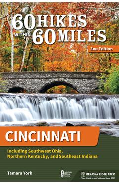 60 Hikes Within 60 Miles: Cincinnati: Including Southwest Ohio, Northern Kentucky, and Southeast Indiana - Tamara York 60 Hikes Within 60 Miles: Cincinnati: Including Southwest Ohio, Northern Kentucky, and Southeast Indiana - Tamara York