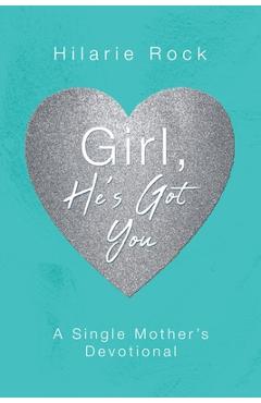 Girl, He's Got You: A Single Mother's Devotional - Hilarie Rock Girl, He's Got You: A Single Mother's Devotional - Hilarie Rock