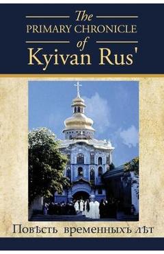 The PRIMARY CHRONICLE of Kyivan Rus': ПовЂсть временных - Dan Korolyshyn The PRIMARY CHRONICLE of Kyivan Rus': ПовЂсть временных - Dan Korolyshyn