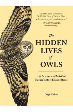 The Hidden Lives of Owls: The Science and Spirit of Nature's Most Elusive Birds - Leigh Calvez The Hidden Lives of Owls: The Science and Spirit of Nature's Most Elusive Birds - Leigh Calvez
