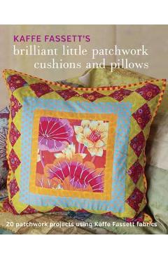 Kaffe Fassett's Brilliant Little Patchwork Cushions and Pillows: 20 Patchwork Projects Using Kaffe Fassett Fabrics - Kaffe Fassett Kaffe Fassett's Brilliant Little Patchwork Cushions and Pillows: 20 Patchwork Projects Using Kaffe Fassett Fabrics - Kaffe Fassett