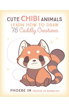 Cute Chibi Animals: Learn How to Draw 75 Cuddly Creatures - Phoebe Im Cute Chibi Animals: Learn How to Draw 75 Cuddly Creatures - Phoebe Im
