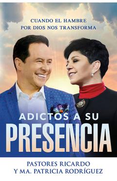 Adictos a Su Presencia / Addicted to His Presence: Cuando El Hambre Por Dios Nos Transforma - Ricardo Rodriguez Adictos a Su Presencia / Addicted to His Presence: Cuando El Hambre Por Dios Nos Transforma - Ricardo Rodriguez