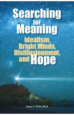 Searching for Meaning: Idealism, Bright Minds, Disillusionment, and Hope - James T. Webb Searching for Meaning: Idealism, Bright Minds, Disillusionment, and Hope - James T. Webb