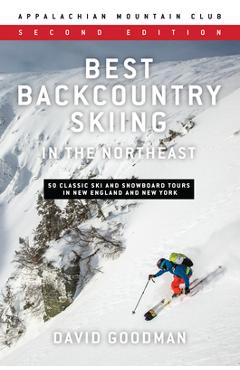 Best Backcountry Skiing in the Northeast: 50 Classic Ski and Snowboard Tours in New England and New York - David Goodman Best Backcountry Skiing in the Northeast: 50 Classic Ski and Snowboard Tours in New England and New York - David Goodman