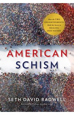 American Schism: How the Two Enlightenments Hold the Secret to Healing Our Nation - Seth David Radwell American Schism: How the Two Enlightenments Hold the Secret to Healing Our Nation - Seth David Radwell