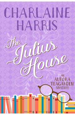 The Julius House: An Aurora Teagarden Mystery - Charlaine Harris The Julius House: An Aurora Teagarden Mystery - Charlaine Harris