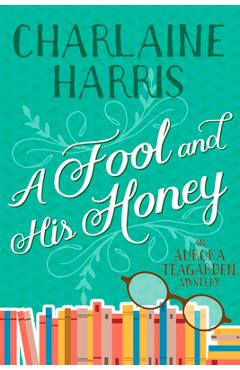 A Fool and His Honey: An Aurora Teagarden Mystery - Charlaine Harris A Fool and His Honey: An Aurora Teagarden Mystery - Charlaine Harris