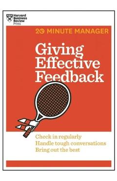 Giving Effective Feedback (HBR 20-Minute Manager Series) - Harvard Business Review Giving Effective Feedback (HBR 20-Minute Manager Series) - Harvard Business Review