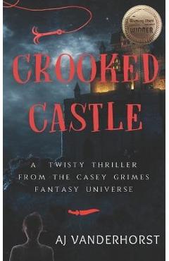 Crooked Castle: A Twisty Thriller from the Casey Grimes Fantasy Universe - Aj Vanderhorst Crooked Castle: A Twisty Thriller from the Casey Grimes Fantasy Universe - Aj Vanderhorst