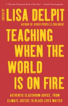 Teaching When the World Is on Fire: Authentic Classroom Advice, from Climate Justice to Black Lives Matter - Lisa Delpit Teaching When the World Is on Fire: Authentic Classroom Advice, from Climate Justice to Black Lives Matter - Lisa Delpit
