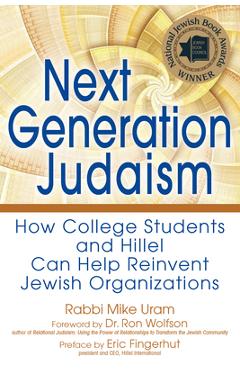Next Generation Judaism: How College Students and Hillel Can Help Reinvent Jewish Organizations - Rabbi Mike Uram Next Generation Judaism: How College Students and Hillel Can Help Reinvent Jewish Organizations - Rabbi Mike Uram
