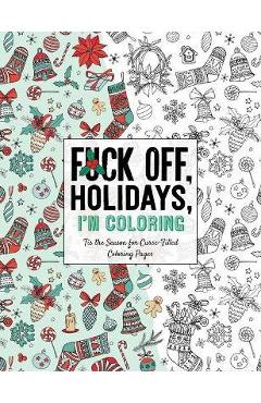 Fuck Off, Holidays, I'm Coloring: 'Tis the Season for Curse-Filled Coloring Pages - Dare You Stamp Co Fuck Off, Holidays, I'm Coloring: 'Tis the Season for Curse-Filled Coloring Pages - Dare You Stamp Co