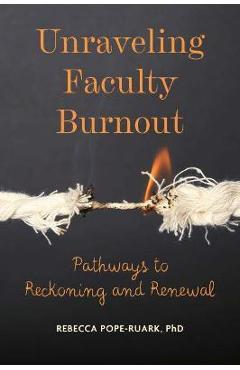 Unraveling Faculty Burnout: Pathways to Reckoning and Renewal - Rebecca Pope-ruark Unraveling Faculty Burnout: Pathways to Reckoning and Renewal - Rebecca Pope-ruark