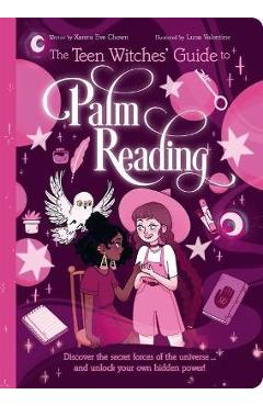 The Teen Witches' Guide to Palm Reading: Discover the Secret Forces of the Universe... and Unlock Your Own Hidden Power! - Xanna Eve Chown The Teen Witches' Guide to Palm Reading: Discover the Secret Forces of the Universe... and Unlock Your Own Hidden Power! - Xanna Eve Chown