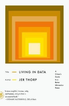 Living in Data: A Citizen's Guide to a Better Information Future - Jer Thorp Living in Data: A Citizen's Guide to a Better Information Future - Jer Thorp