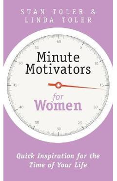 Minute Motivators for Women: Quick Inspiration for the Time of Your Life - Stan Toler Minute Motivators for Women: Quick Inspiration for the Time of Your Life - Stan Toler