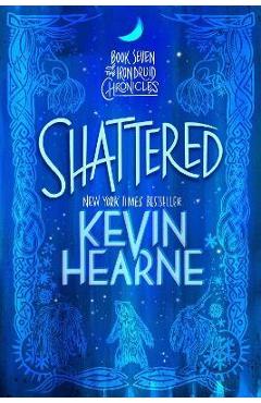 Shattered: Book Seven of the Iron Druid Chronicles - Kevin Hearne Shattered: Book Seven of the Iron Druid Chronicles - Kevin Hearne