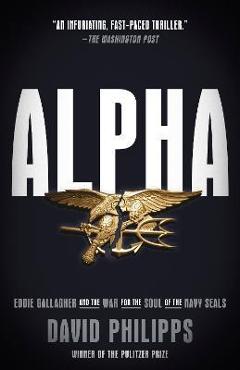 Alpha: Eddie Gallagher and the War for the Soul of the Navy Seals - David Philipps Alpha: Eddie Gallagher and the War for the Soul of the Navy Seals - David Philipps