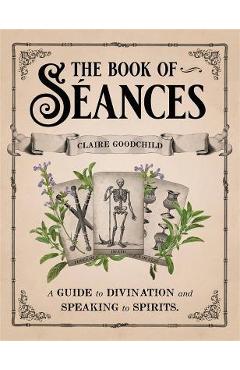 The Book of Séances: A Guide to Divination and Speaking to Spirits - Claire Goodchild The Book of Séances: A Guide to Divination and Speaking to Spirits - Claire Goodchild
