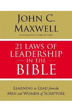 21 Laws of Leadership in the Bible: Learning to Lead from the Men and Women of Scripture - John C. Maxwell 21 Laws of Leadership in the Bible: Learning to Lead from the Men and Women of Scripture - John C. Maxwell