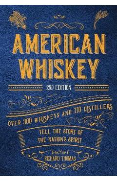 American Whiskey (Second Edition): Over 300 Whiskeys and 110 Distillers Tell the Story of the Nation's Spirit - Richard Thomas American Whiskey (Second Edition): Over 300 Whiskeys and 110 Distillers Tell the Story of the Nation's Spirit - Richard Thomas