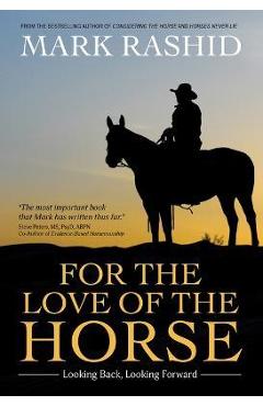 For the Love of the Horse: Looking Back, Looking Forward - Mark Rashid For the Love of the Horse: Looking Back, Looking Forward - Mark Rashid