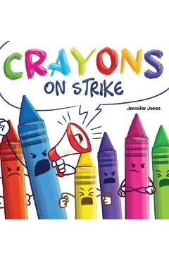 Crayons on Strike: A Funny, Rhyming, Read Aloud Kid's Book About Respect and Kindness for School Supplies - Jennifer Jones Crayons on Strike: A Funny, Rhyming, Read Aloud Kid's Book About Respect and Kindness for School Supplies - Jennifer Jones