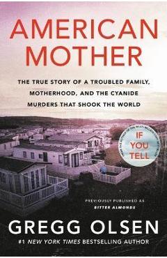 American Mother: The True Story of a Troubled Family, Motherhood, and the Cyanide Murders That Shook the World - Gregg Olsen American Mother: The True Story of a Troubled Family, Motherhood, and the Cyanide Murders That Shook the World - Gregg Olsen