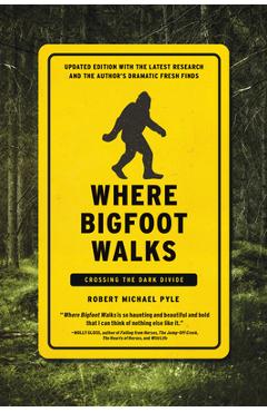 Where Bigfoot Walks: Crossing the Dark Divide - Robert Michael Pyle Where Bigfoot Walks: Crossing the Dark Divide - Robert Michael Pyle