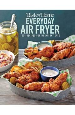 Taste of Home Everyday Air Fryer: 112 Recipes for Weeknight Ease - Taste Of Home Taste of Home Everyday Air Fryer: 112 Recipes for Weeknight Ease - Taste Of Home