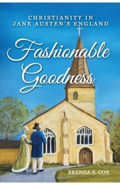 Fashionable Goodness: Christianity in Jane Austen's England - Brenda S. Cox Fashionable Goodness: Christianity in Jane Austen's England - Brenda S. Cox