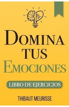 Domina Tus Emociones: Una guía práctica para superar la negatividad y controlar mejor tus emociones (Libro de Ejercicios) - Paula Izquierdo Altarejos Domina Tus Emociones: Una guía práctica para superar la negatividad y controlar mejor tus emociones (Libro de Ejercicios) - Paula Izquierdo Altarejos