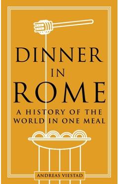 Dinner in Rome: A History of the World in One Meal - Andreas Viestad Dinner in Rome: A History of the World in One Meal - Andreas Viestad