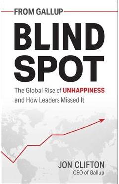 Blind Spot: The Global Rise of Unhappiness and How Leaders Missed It - Jon Clifton Blind Spot: The Global Rise of Unhappiness and How Leaders Missed It - Jon Clifton