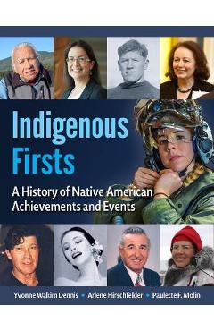 Indigenous Firsts: A History of Native American Achievements and Events - Yvonne Wakim Dennis Indigenous Firsts: A History of Native American Achievements and Events - Yvonne Wakim Dennis