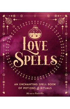 Love Spells: An Enchanting Spell Book of Potions & Rituals - Minerva Radcliffe Love Spells: An Enchanting Spell Book of Potions & Rituals - Minerva Radcliffe