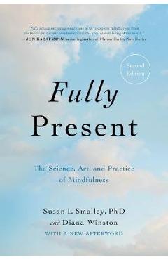 Fully Present: The Science, Art, and Practice of Mindfulness - Susan L. Smalley Fully Present: The Science, Art, and Practice of Mindfulness - Susan L. Smalley