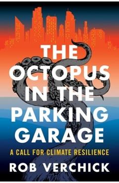 The Octopus in the Parking Garage: A Call for Climate Resilience - Robert R. M. Verchick The Octopus in the Parking Garage: A Call for Climate Resilience - Robert R. M. Verchick