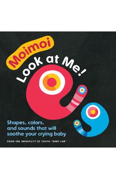 Moimoi--Look at Me!: A High Contrast Board Book with Shapes, Colors, and Sounds to Soothe Your Crying Baby - Kazuo Hiraki Moimoi--Look at Me!: A High Contrast Board Book with Shapes, Colors, and Sounds to Soothe Your Crying Baby - Kazuo Hiraki