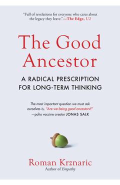 The Good Ancestor: A Radical Prescription for Long-Term Thinking - Roman Krznaric The Good Ancestor: A Radical Prescription for Long-Term Thinking - Roman Krznaric