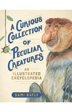 A Curious Collection of Peculiar Creatures: An Illustrated Encyclopedia - Sami Bayly A Curious Collection of Peculiar Creatures: An Illustrated Encyclopedia - Sami Bayly