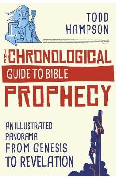 The Chronological Guide to Bible Prophecy: An Illustrated Panorama from Genesis to Revelation - Todd Hampson The Chronological Guide to Bible Prophecy: An Illustrated Panorama from Genesis to Revelation - Todd Hampson