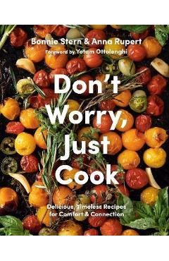 Don't Worry, Just Cook: Delicious, Timeless Recipes for Comfort and Connection - Bonnie Stern Don't Worry, Just Cook: Delicious, Timeless Recipes for Comfort and Connection - Bonnie Stern