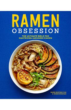 Ramen Obsession: The Ultimate Bible for Mastering Japanese Ramen - Naomi Imatome-yun Ramen Obsession: The Ultimate Bible for Mastering Japanese Ramen - Naomi Imatome-yun