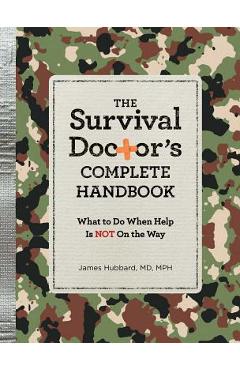 The Survival Doctor's Complete Handbook: What to Do When Help Is Not on the Way - James Hubbard The Survival Doctor's Complete Handbook: What to Do When Help Is Not on the Way - James Hubbard