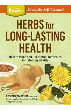 Herbs for Long-Lasting Health: How to Make and Use Herbal Remedies for Lifelong Vitality. a Storey Basics(r) Title - Rosemary Gladstar Herbs for Long-Lasting Health: How to Make and Use Herbal Remedies for Lifelong Vitality. a Storey Basics(r) Title - Rosemary Gladstar